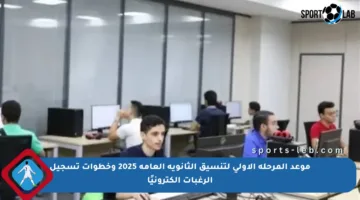 موعد المرحلة الأولى لتنسيق الثانوية العامة 2025 وخطوات تسجيل الرغبات إلكترونيًا